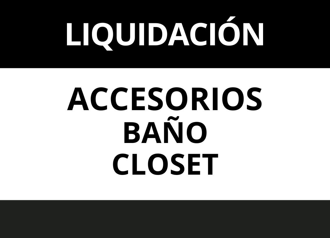 LIQUIDACION ACC BAÑO Y CLOSET
